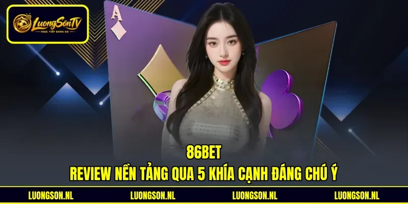 86bet - Review Nền Tảng Qua 5 Khía Cạnh Đáng Chú Ý
