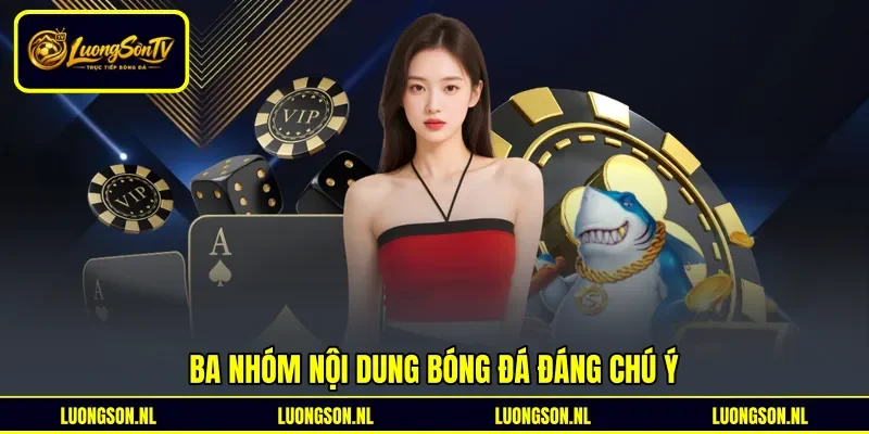 Ba nhóm nội dung bóng đá đáng chú ý