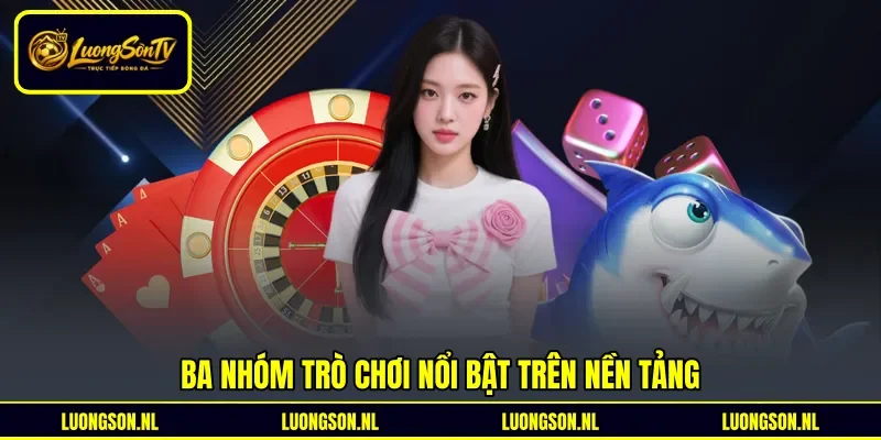 Ba nhóm trò chơi nổi bật trên nền tảng Ba nhóm trò chơi nổi bật trên nền tảng