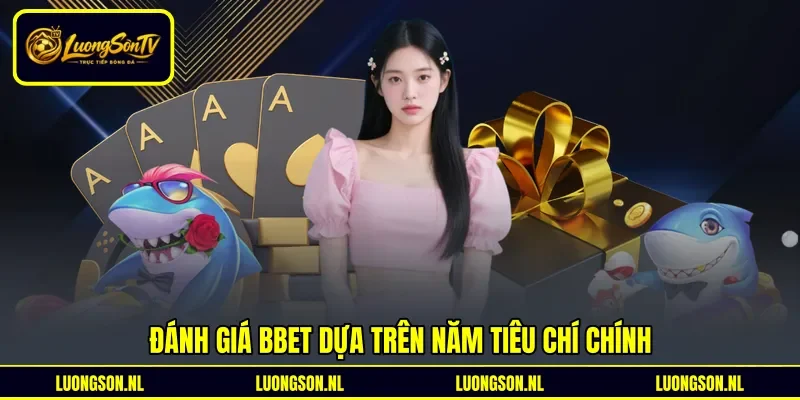 Đánh giá Bbet dựa trên năm tiêu chí chính
