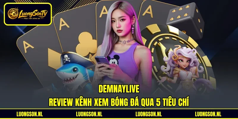 Demnaylive - Review Kênh Xem Bóng Đá Qua 5 Tiêu Chí