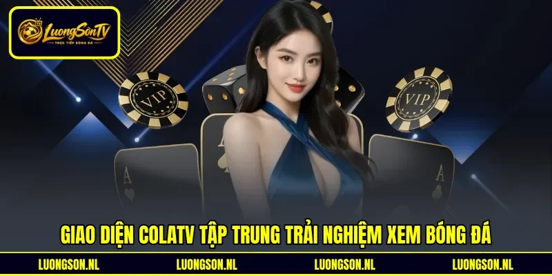 Giao diện Colatv tập trung trải nghiệm xem bóng đá