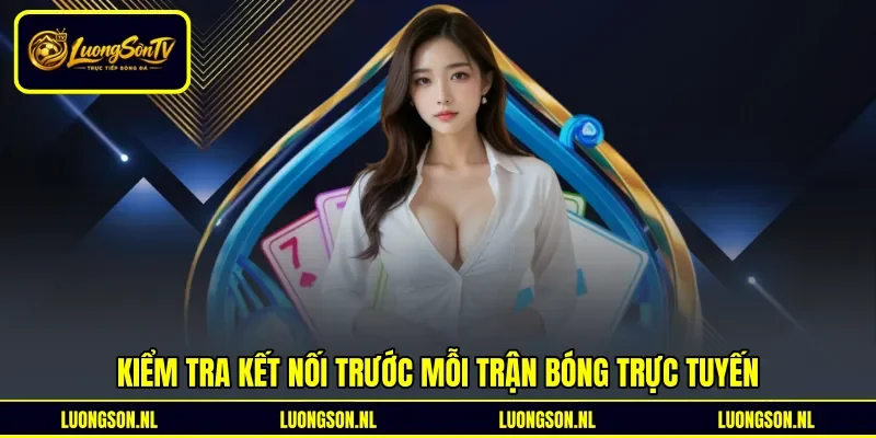Kiểm tra kết nối trước mỗi trận bóng trực tuyến