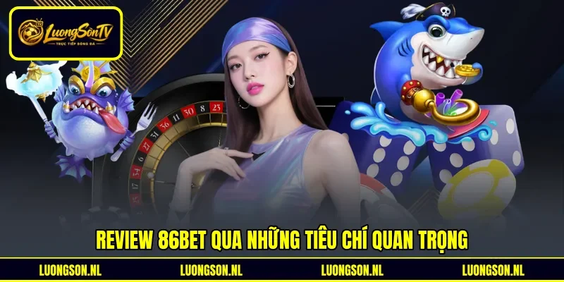 Review 86bet qua những tiêu chí quan trọng