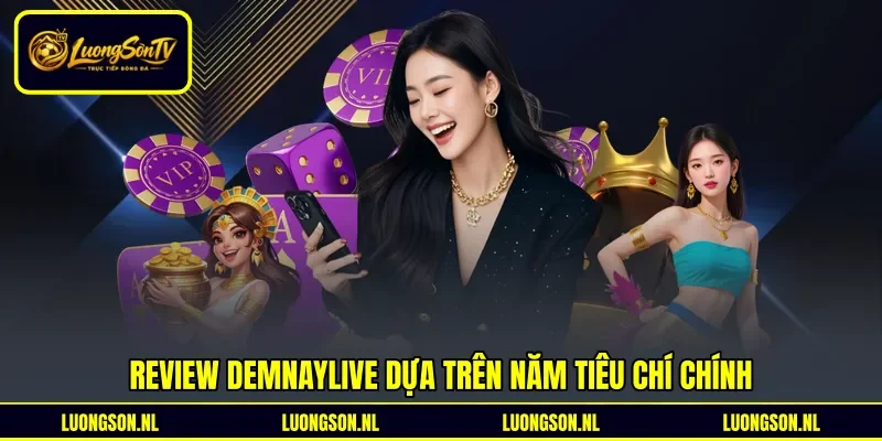 Review Demnaylive dựa trên năm tiêu chí chính