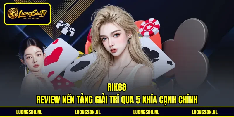 Rik88 - Review Nền Tảng Giải Trí Qua 5 Khía Cạnh Chính