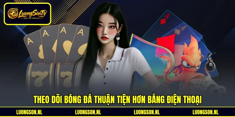Theo dõi bóng đá thuận tiện hơn bằng điện thoại
