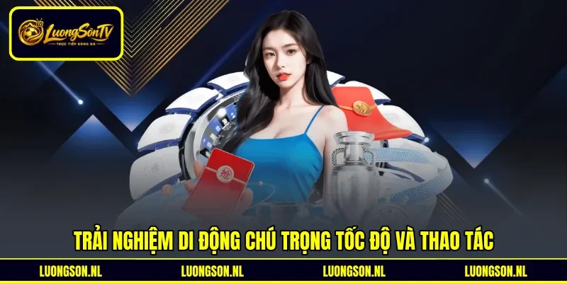 Trải nghiệm di động chú trọng tốc độ và thao tác