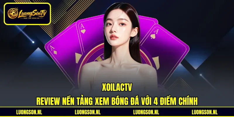 Xoilactv - Review Nền Tảng Xem Bóng Đá Với 4 Điểm Chính