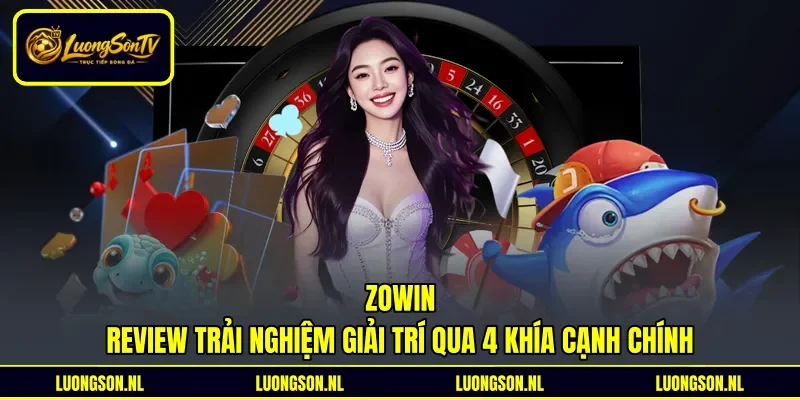 Zowin - Review Trải Nghiệm Giải Trí Qua 4 Khía Cạnh Chính